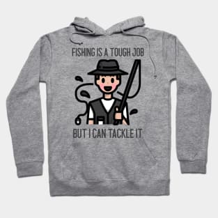 Fishing Is A Tough Job But I Can Tackle It Hoodie